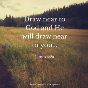 Draw near to God and He will draw near to you...